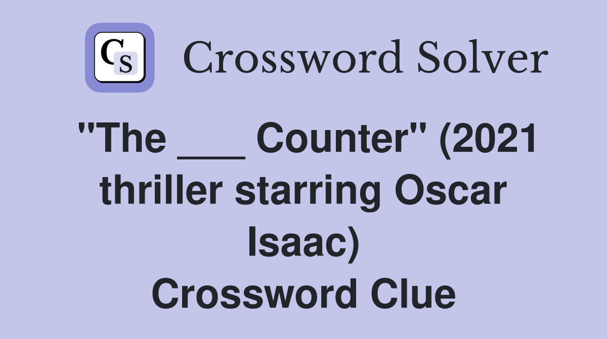 "The ___ Counter" (2021 thriller starring Oscar Isaac) Crossword Clue